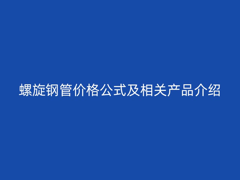 螺旋鋼管價格公式及相關產品介紹
