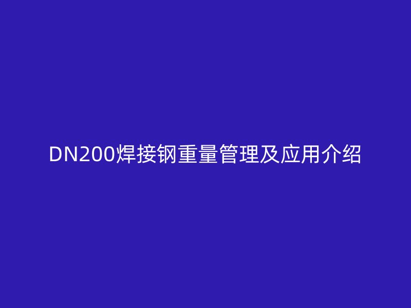 DN200焊接鋼重量管理及應(yīng)用介紹