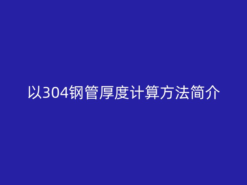 以304鋼管厚度計算方法簡介