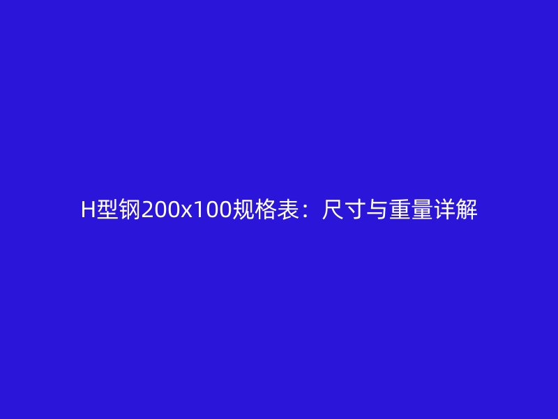 H型鋼200x100規(guī)格表:尺寸與重量詳解
