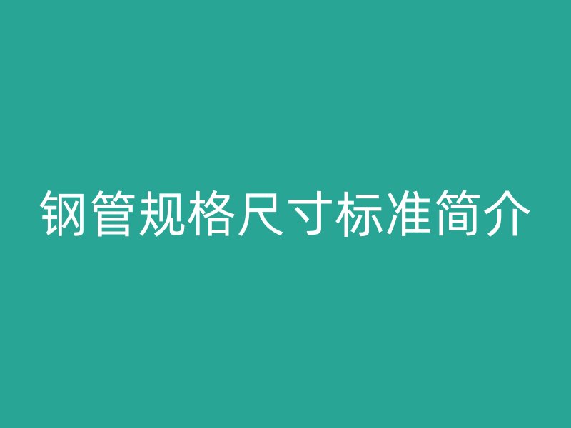 鋼管規(guī)格尺寸標(biāo)準(zhǔn)簡介