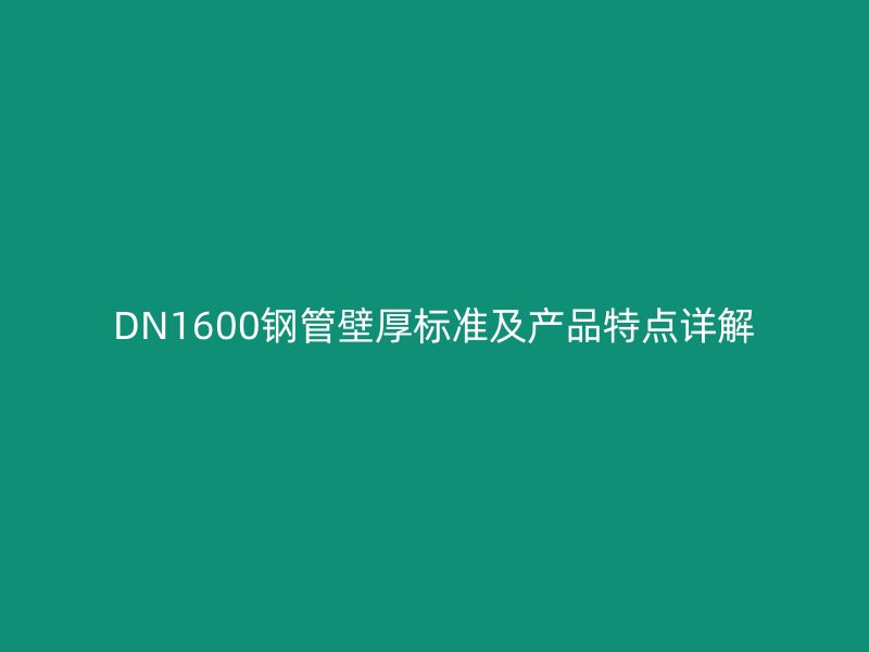 DN1600鋼管壁厚標(biāo)準(zhǔn)及產(chǎn)品特點(diǎn)詳解