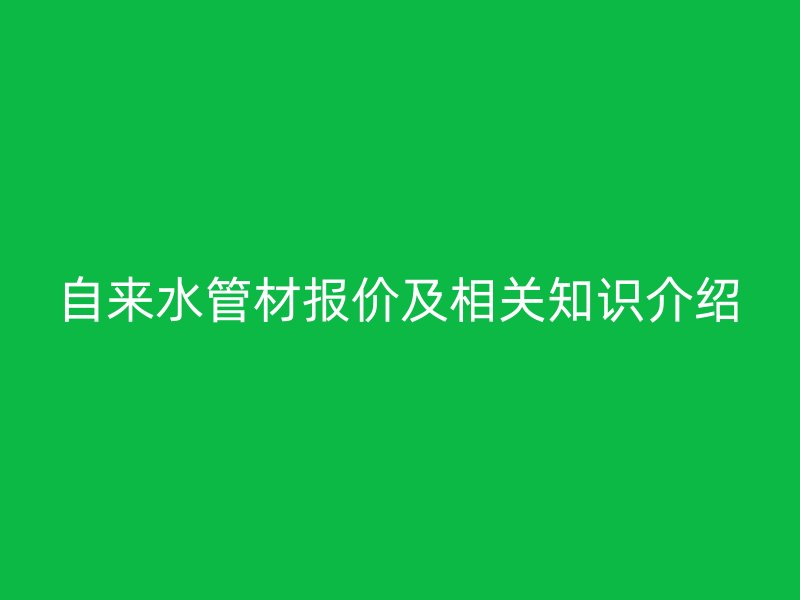 自來水管材報(bào)價(jià)及相關(guān)知識介紹