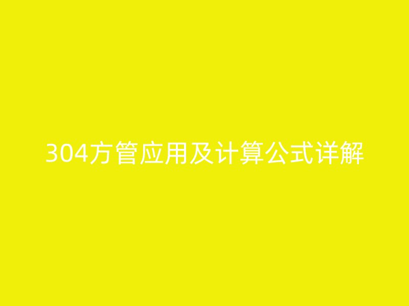304方管應(yīng)用及計算公式詳解