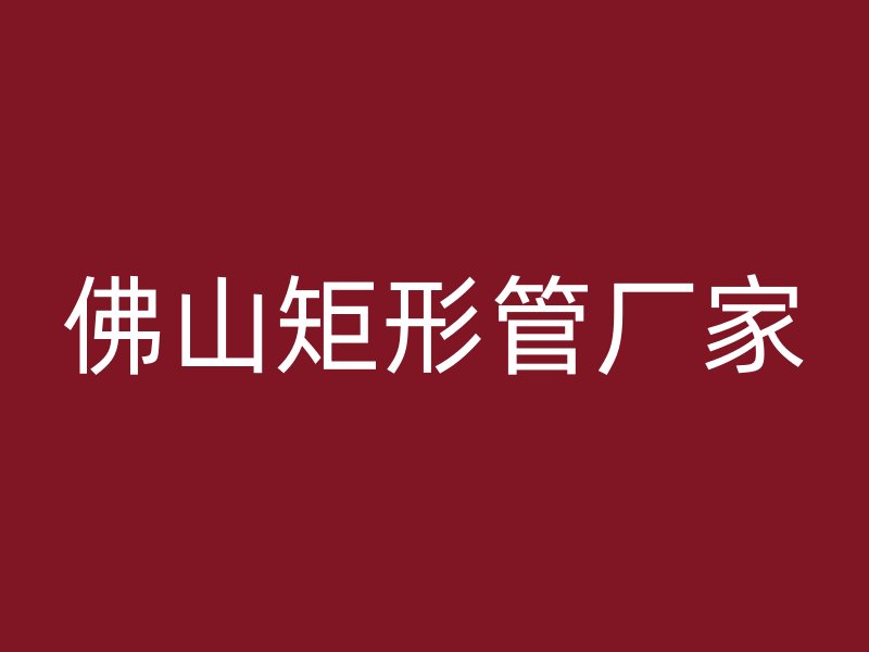 佛山矩形管廠(chǎng)家