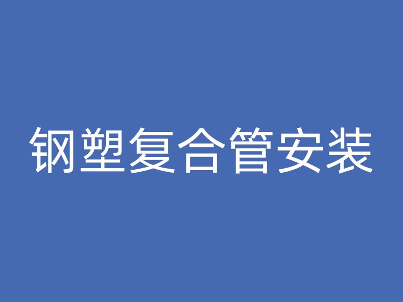 鋼塑復(fù)合管安裝