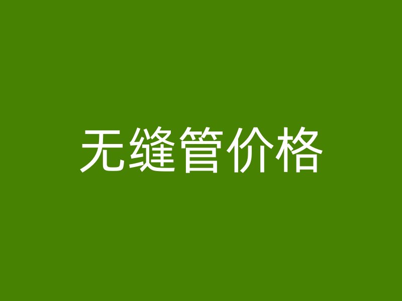 無(wú)縫管價(jià)格
