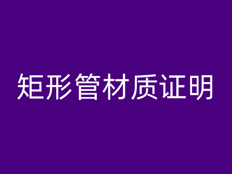 矩形管材質證明