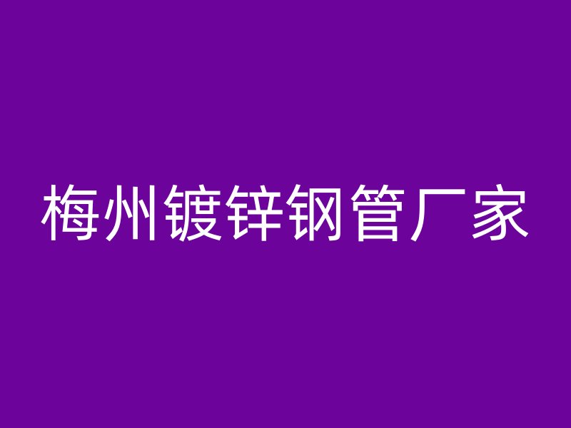 梅州鍍鋅鋼管廠家