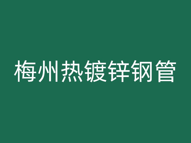 梅州熱鍍鋅鋼管