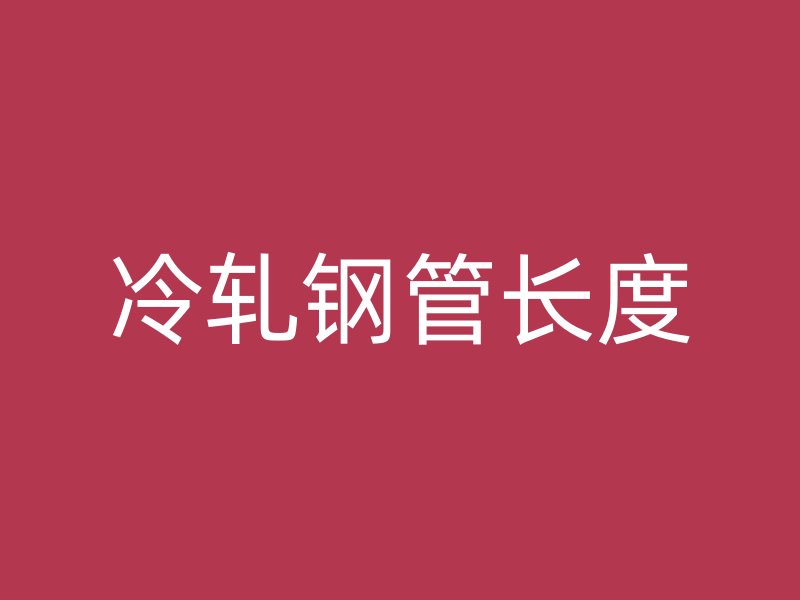 冷軋鋼管長度
