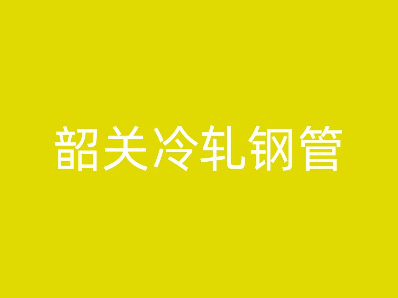 韶關(guān)冷軋鋼管