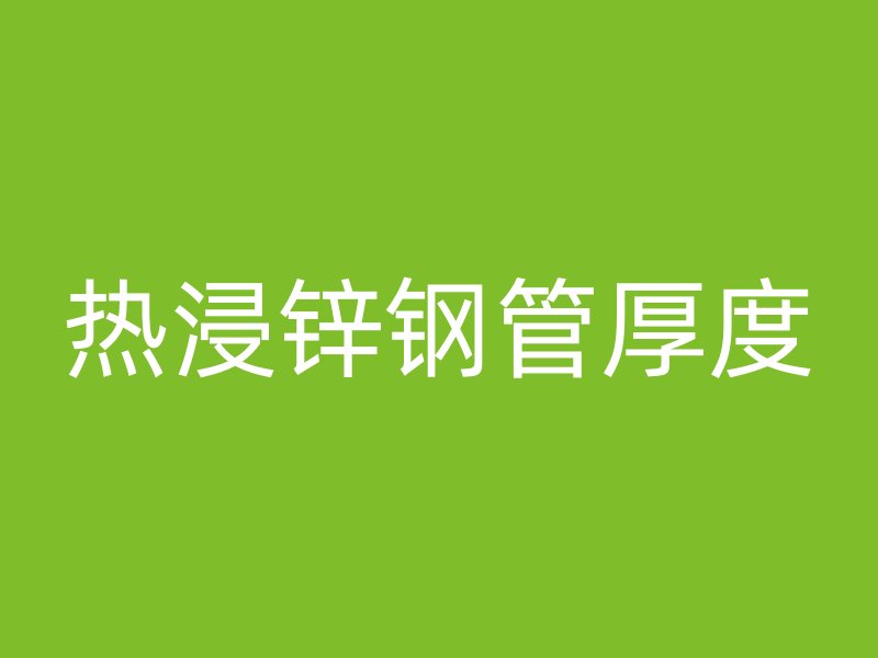 熱浸鋅鋼管厚度