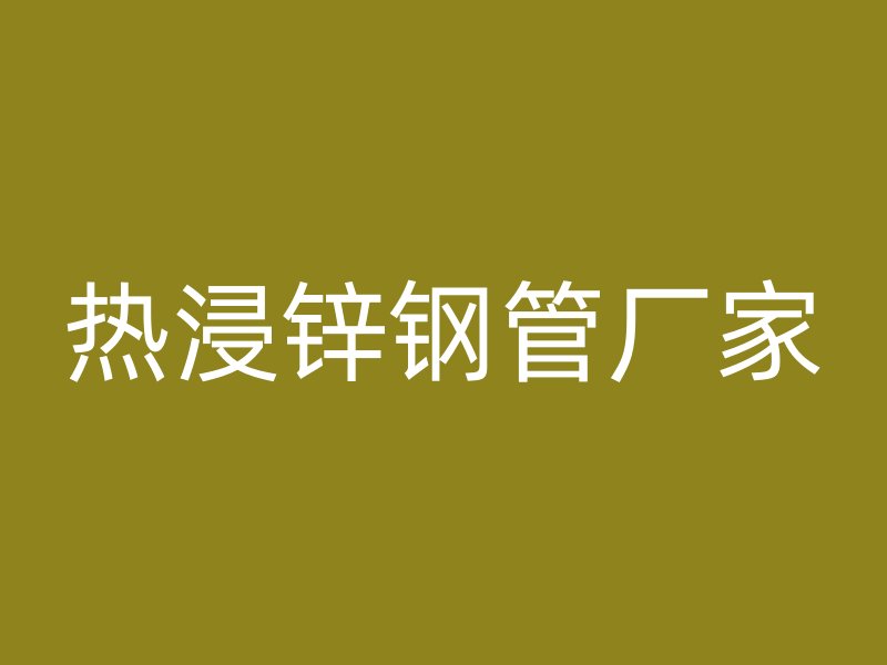 熱浸鋅鋼管廠家