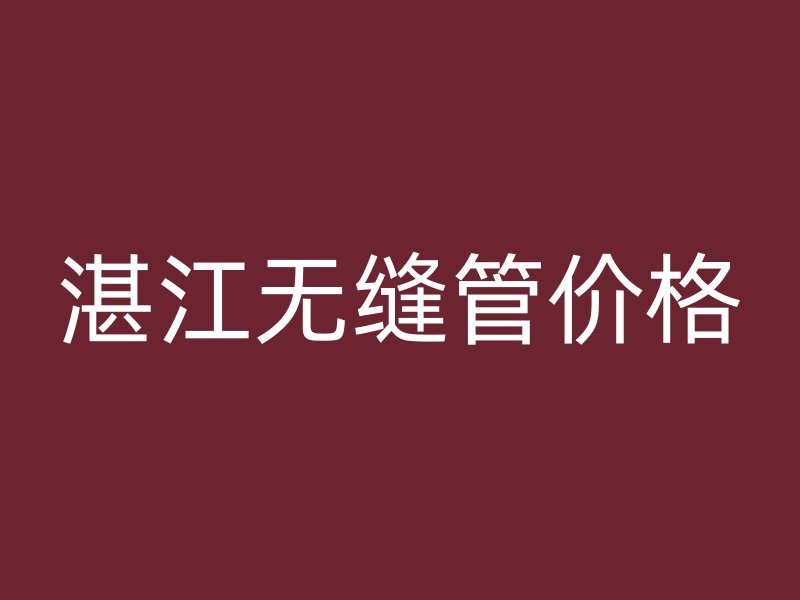 湛江無縫管價格
