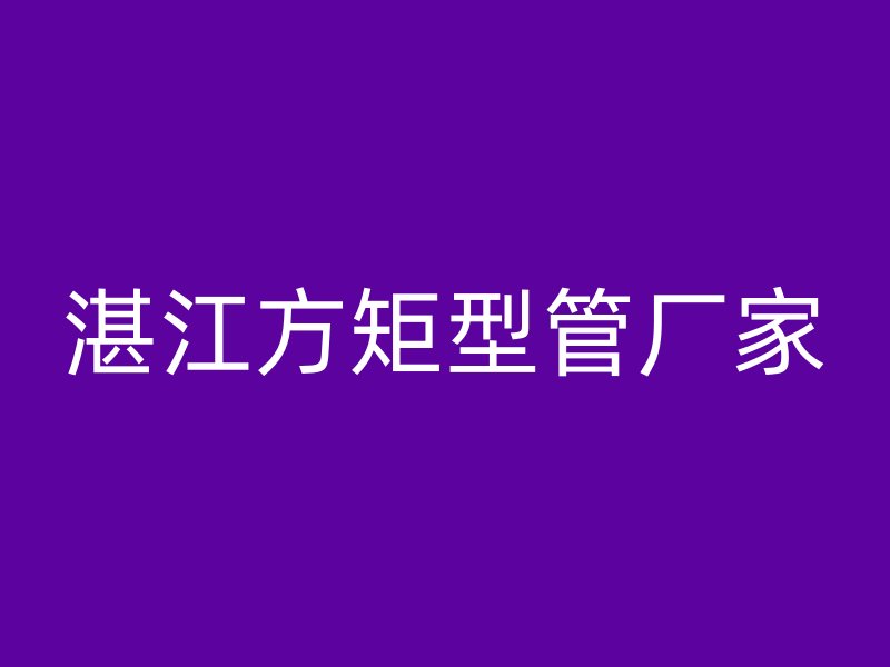 湛江方矩型管廠家