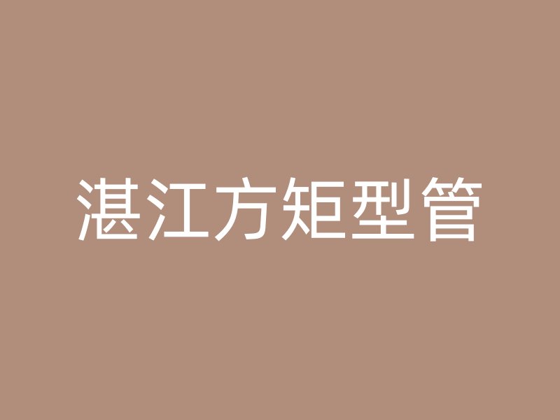 湛江方矩型管