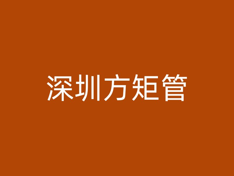 深圳方矩管
