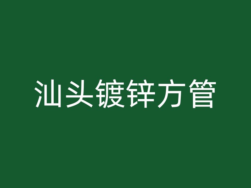 汕頭鍍鋅方管
