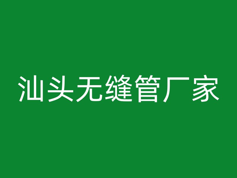 汕頭無縫管廠家