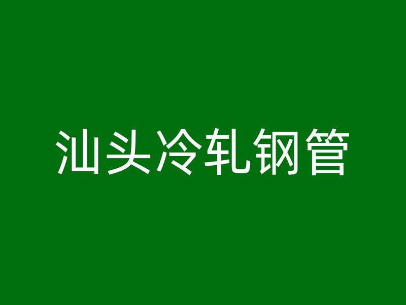 汕頭冷軋鋼管