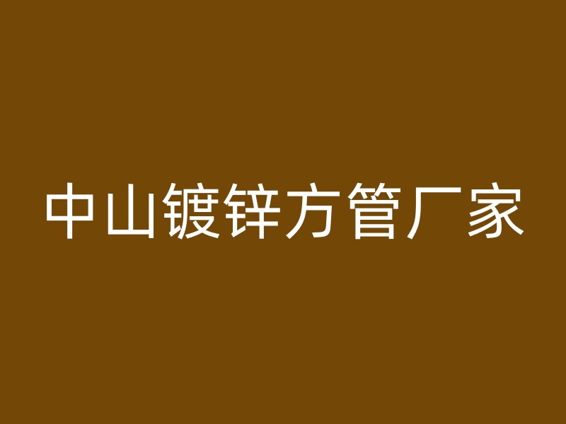 中山鍍鋅方管廠家