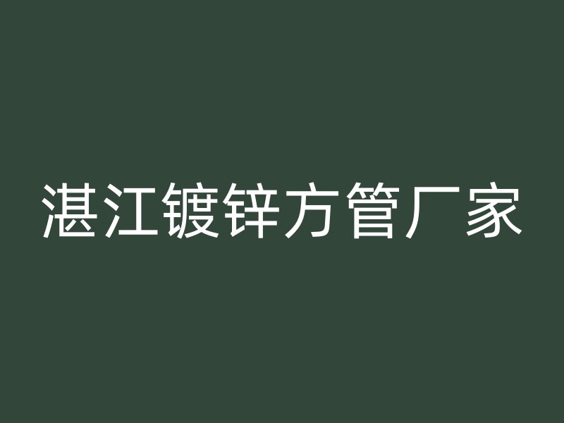 湛江鍍鋅方管廠家