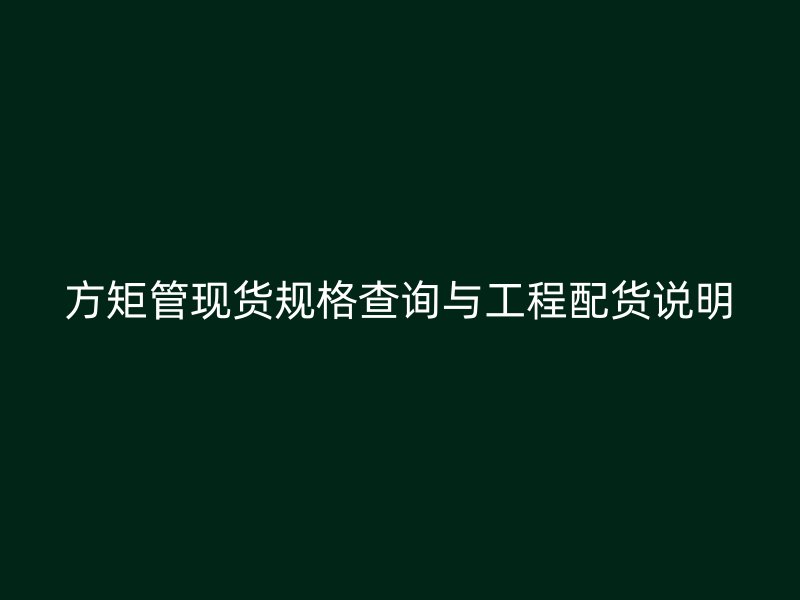 方矩管現(xiàn)貨規(guī)格查詢與工程配貨說明