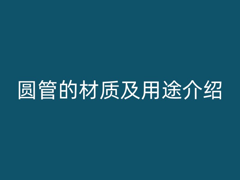 圓管的材質及用途介紹