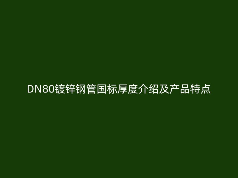 DN80鍍鋅鋼管國標厚度介紹及產品特點