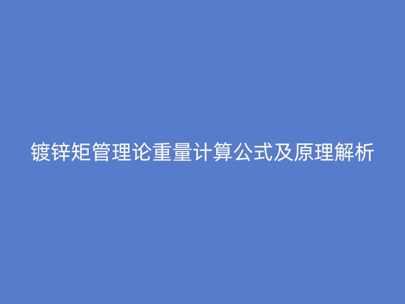 鍍鋅矩管理論重量計(jì)算公式及原理解析