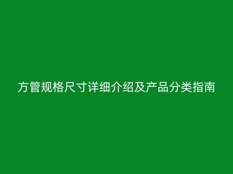 方管規(guī)格尺寸詳細(xì)介紹及產(chǎn)品分類(lèi)指南