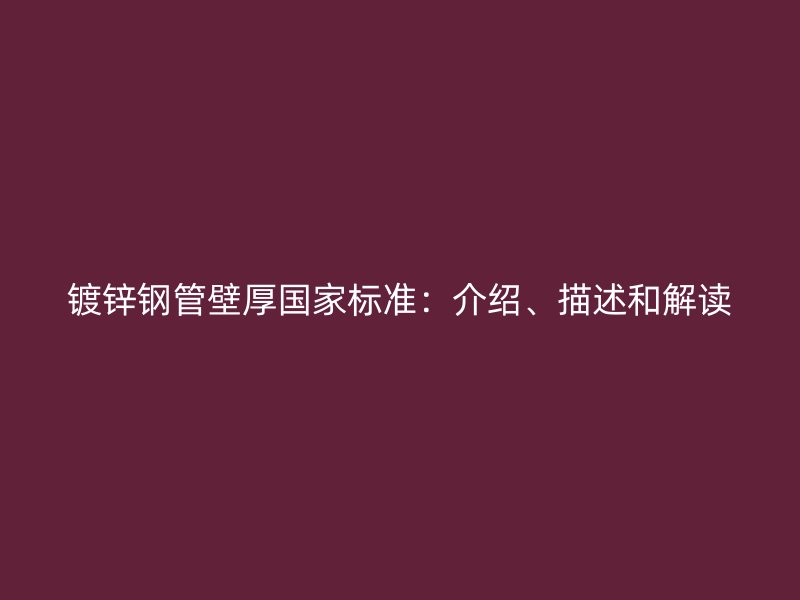 鍍鋅鋼管壁厚國家標準：介紹、描述和解讀