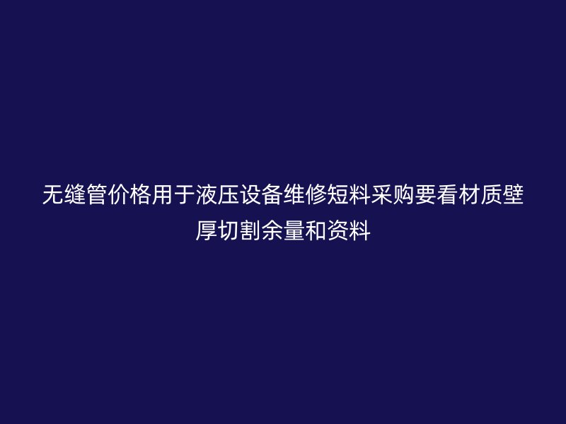 無(wú)縫管價(jià)格用于液壓設(shè)備維修短料采購(gòu)要看材質(zhì)壁厚切割余量和資料